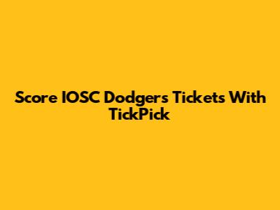 Score IOSC Dodgers Tickets With TickPick