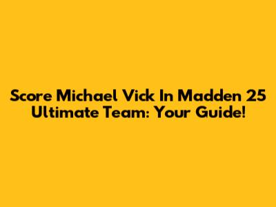 Score Michael Vick In Madden 25 Ultimate Team: Your Guide!