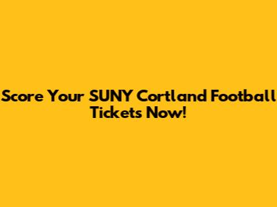 Score Your SUNY Cortland Football Tickets Now!
