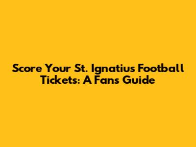 Score Your St. Ignatius Football Tickets: A Fan's Guide