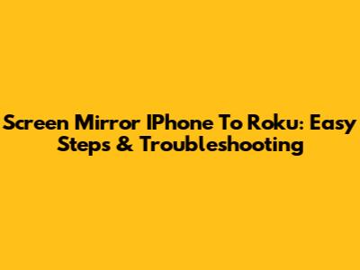 Screen Mirror IPhone To Roku: Easy Steps & Troubleshooting