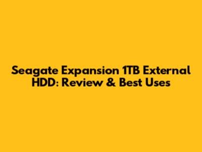 Seagate Expansion 1TB External HDD: Review & Best Uses
