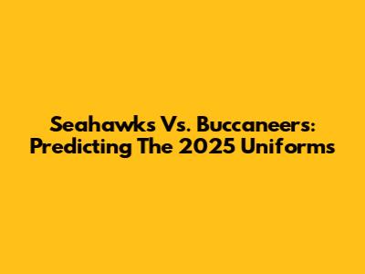 Seahawks Vs. Buccaneers: Predicting The 2025 Uniforms