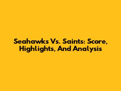 Seahawks Vs. Saints: Score, Highlights, And Analysis