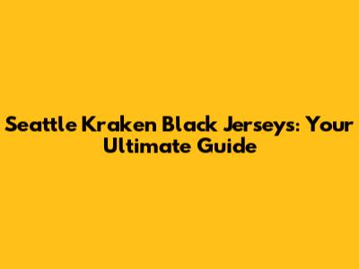 Seattle Kraken Black Jerseys: Your Ultimate Guide