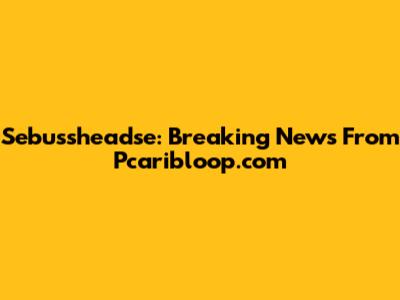 Sebussheadse: Breaking News From Pcaribloop.com