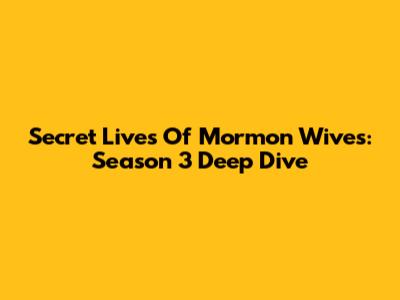 Secret Lives Of Mormon Wives: Season 3 Deep Dive