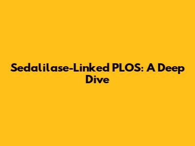 Sedalilase-Linked PLOS: A Deep Dive