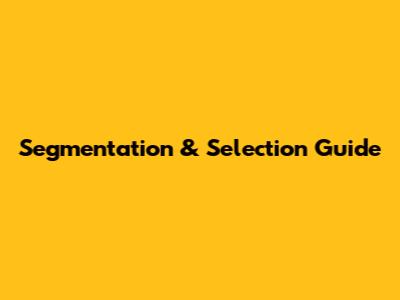 Segmentation & Selection Guide