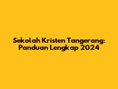 Sekolah Kristen Tangerang: Panduan Lengkap 2024