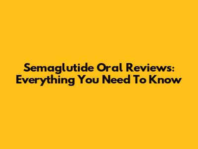 Semaglutide Oral Reviews: Everything You Need To Know