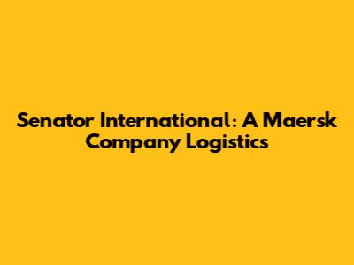 Senator International: A Maersk Company Logistics