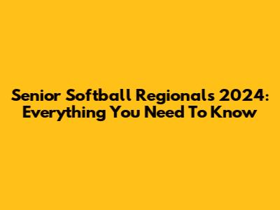 Senior Softball Regionals 2024: Everything You Need To Know