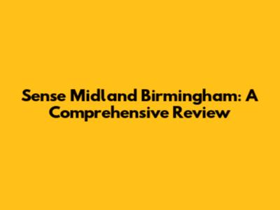 Sense Midland Birmingham: A Comprehensive Review