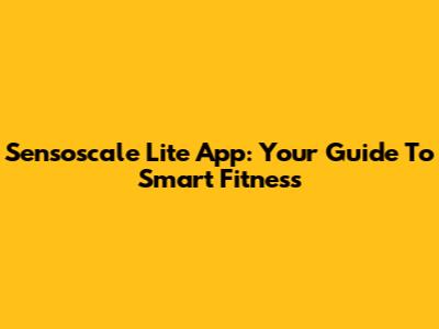 Sensoscale Lite App: Your Guide To Smart Fitness