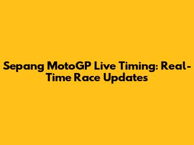 Sepang MotoGP Live Timing: Real-Time Race Updates
