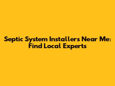 Septic System Installers Near Me: Find Local Experts