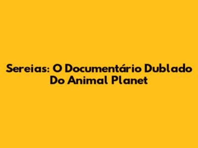 Sereias: O Documentário Dublado Do Animal Planet