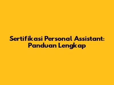 Sertifikasi Personal Assistant: Panduan Lengkap