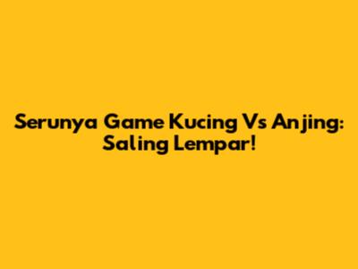 Serunya Game Kucing Vs Anjing: Saling Lempar!