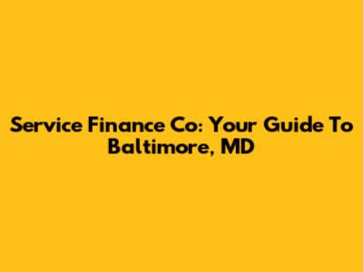 Service Finance Co: Your Guide To Baltimore, MD