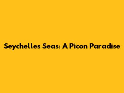 Seychelles Seas: A Picon Paradise