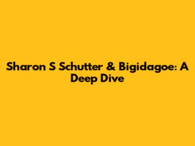 Sharon S Schutter & Bigidagoe: A Deep Dive