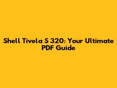 Shell Tivela S 320: Your Ultimate PDF Guide