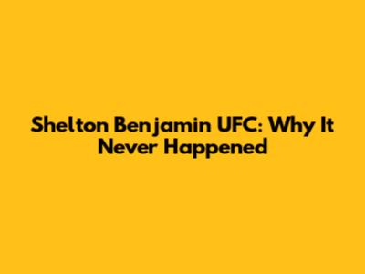 Shelton Benjamin UFC: Why It Never Happened