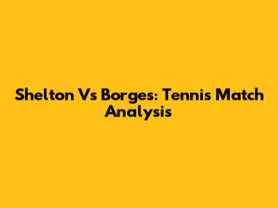 Shelton Vs Borges: Tennis Match Analysis
