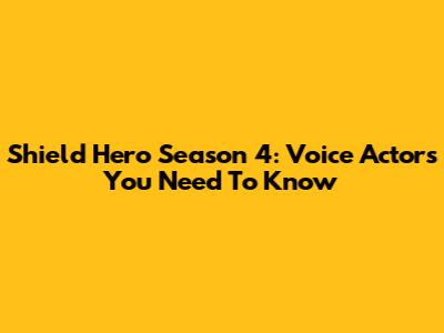 Shield Hero Season 4: Voice Actors You Need To Know