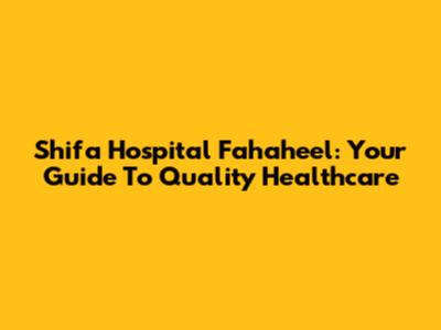 Shifa Hospital Fahaheel: Your Guide To Quality Healthcare