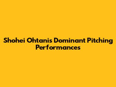 Shohei Ohtani's Dominant Pitching Performances