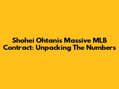 Shohei Ohtani's Massive MLB Contract: Unpacking The Numbers