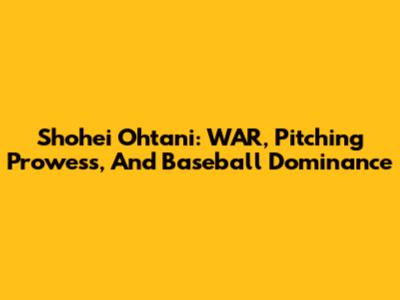 Shohei Ohtani: WAR, Pitching Prowess, And Baseball Dominance