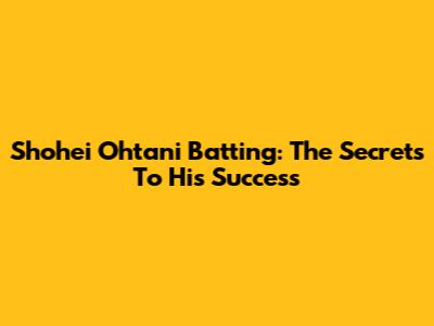 Shohei Ohtani Batting: The Secrets To His Success