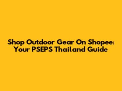 Shop Outdoor Gear On Shopee: Your PSEPS Thailand Guide