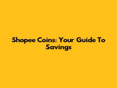Shopee Coins: Your Guide To Savings