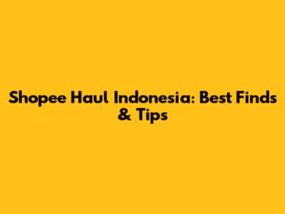 Shopee Haul Indonesia: Best Finds & Tips