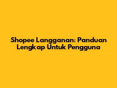 Shopee Langganan: Panduan Lengkap Untuk Pengguna