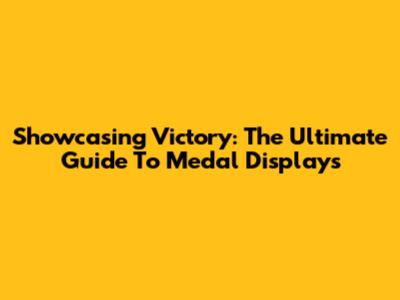 Showcasing Victory: The Ultimate Guide To Medal Displays
