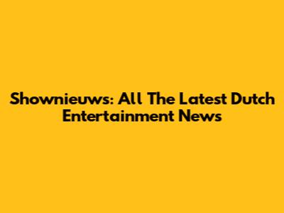 Shownieuws: All The Latest Dutch Entertainment News