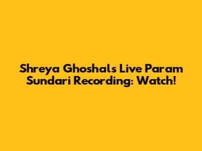 Shreya Ghoshal's Live 'Param Sundari' Recording: Watch!