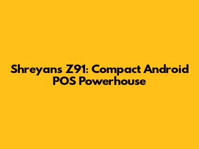 Shreyans Z91: Compact Android POS Powerhouse