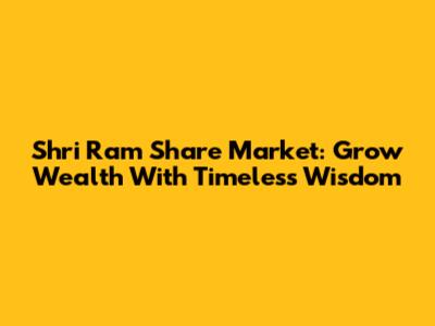 Shri Ram Share Market: Grow Wealth With Timeless Wisdom