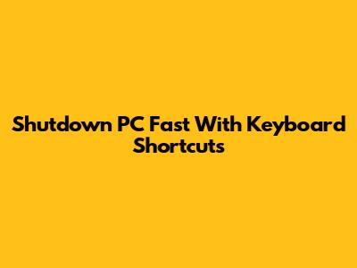 Shutdown PC Fast With Keyboard Shortcuts