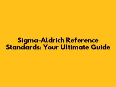 Sigma-Aldrich Reference Standards: Your Ultimate Guide