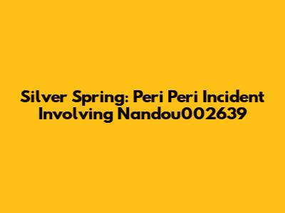 Silver Spring: Peri Peri Incident Involving Nandou002639