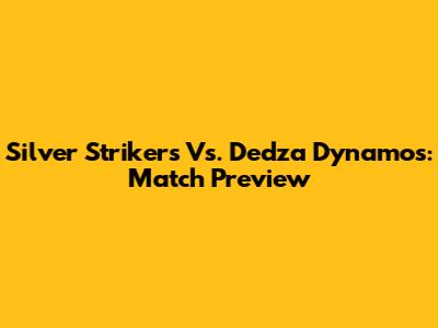 Silver Strikers Vs. Dedza Dynamos: Match Preview