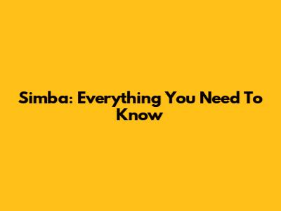 Simba: Everything You Need To Know